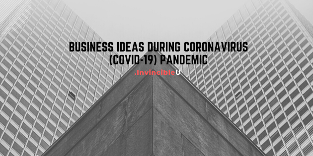 BUSINESS IDEAS DURING CORONAVIRUS (COVID-19) PANDEMIC